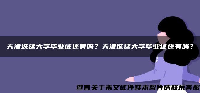 天津城建大学毕业证还有吗？天津城建大学毕业证还有吗？