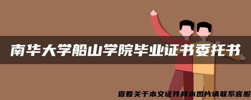 南华大学船山学院毕业证书委托书