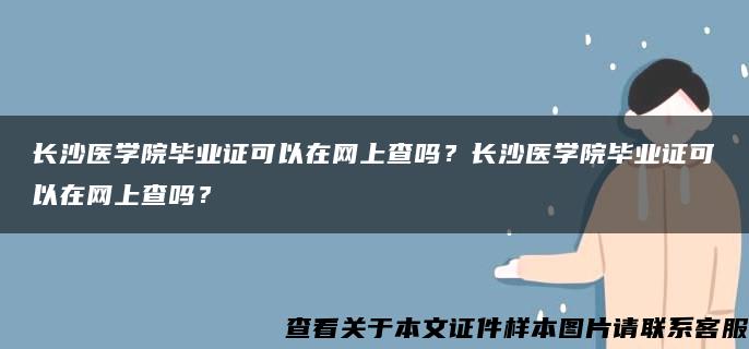 长沙医学院毕业证可以在网上查吗？长沙医学院毕业证可以在网上查吗？