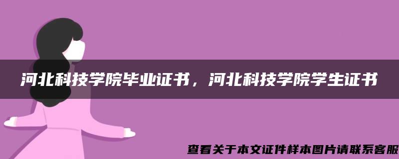 河北科技学院毕业证书，河北科技学院学生证书