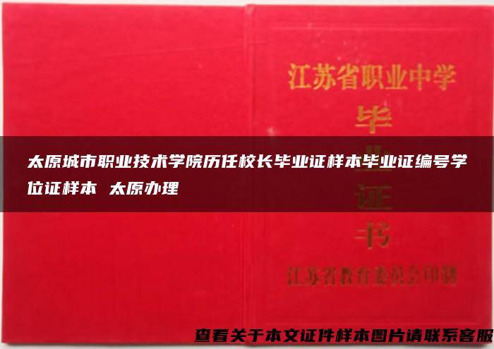 太原城市职业技术学院历任校长毕业证样本毕业证编号学位证样本 太原办理