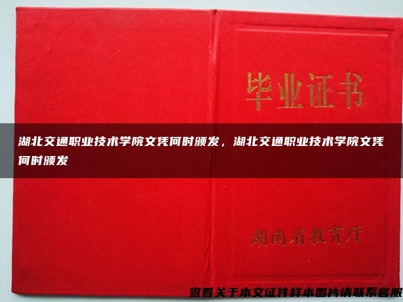 湖北交通职业技术学院文凭何时颁发，湖北交通职业技术学院文凭何时颁发