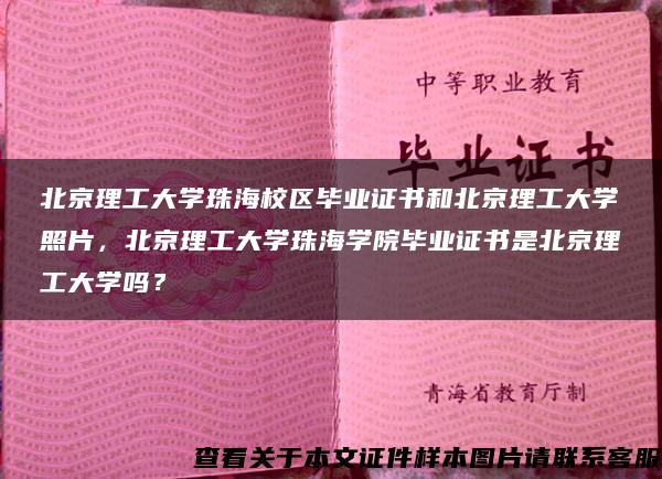 北京理工大学珠海校区毕业证书和北京理工大学照片，北京理工大学珠海学院毕业证书是北京理工大学吗？