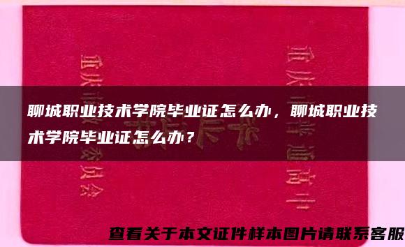 聊城职业技术学院毕业证怎么办，聊城职业技术学院毕业证怎么办？