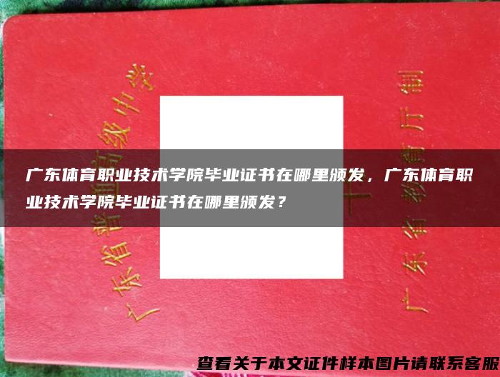 广东体育职业技术学院毕业证书在哪里颁发，广东体育职业技术学院毕业证书在哪里颁发？