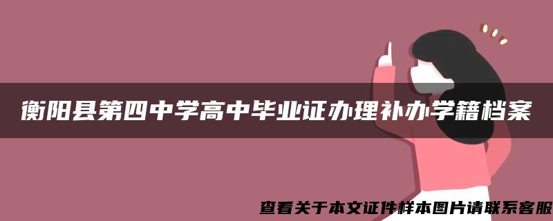 衡阳县第四中学高中毕业证办理补办学籍档案