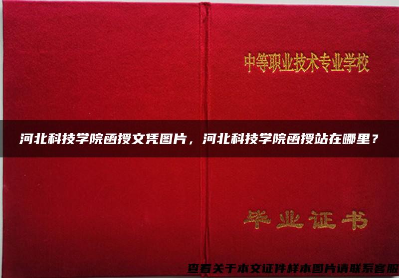 河北科技学院函授文凭图片，河北科技学院函授站在哪里？