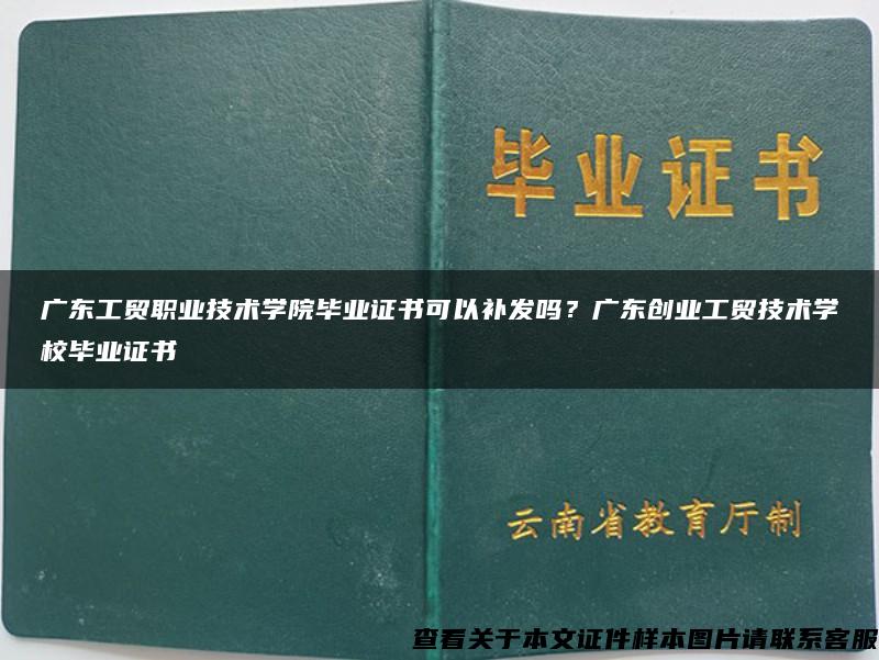 广东工贸职业技术学院毕业证书可以补发吗？广东创业工贸技术学校毕业证书