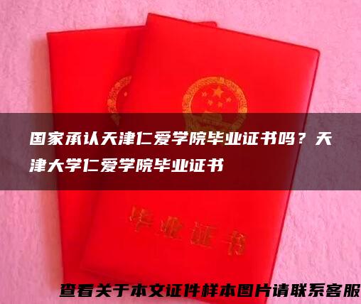 国家承认天津仁爱学院毕业证书吗？天津大学仁爱学院毕业证书