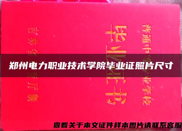 郑州电力职业技术学院毕业证照片尺寸