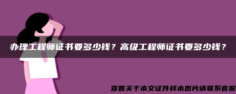 办理工程师证书要多少钱？高级工程师证书要多少钱？