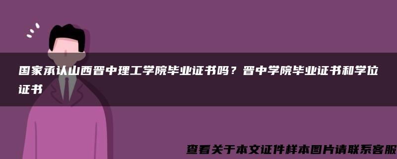 国家承认山西晋中理工学院毕业证书吗？晋中学院毕业证书和学位证书