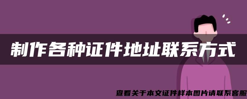 制作各种证件地址联系方式