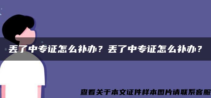 丢了中专证怎么补办？丢了中专证怎么补办？