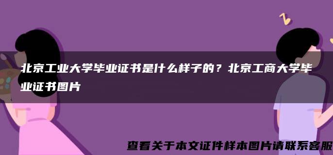 北京工业大学毕业证书是什么样子的？北京工商大学毕业证书图片