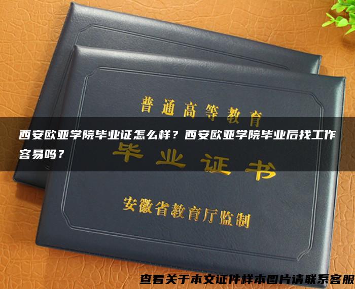 西安欧亚学院毕业证怎么样？西安欧亚学院毕业后找工作容易吗？