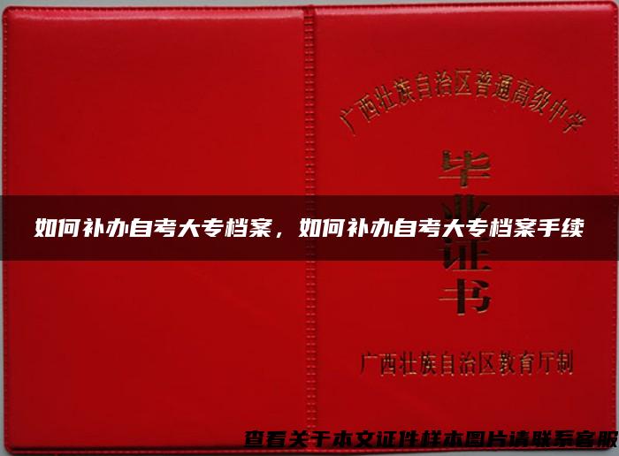 如何补办自考大专档案，如何补办自考大专档案手续