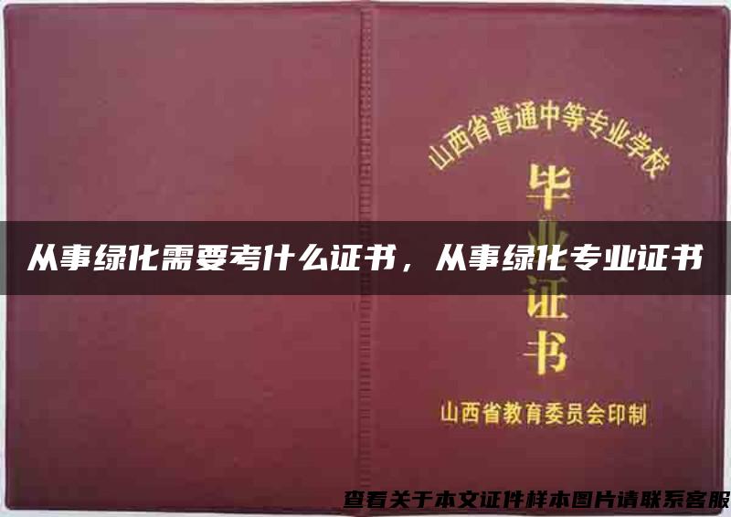 从事绿化需要考什么证书，从事绿化专业证书