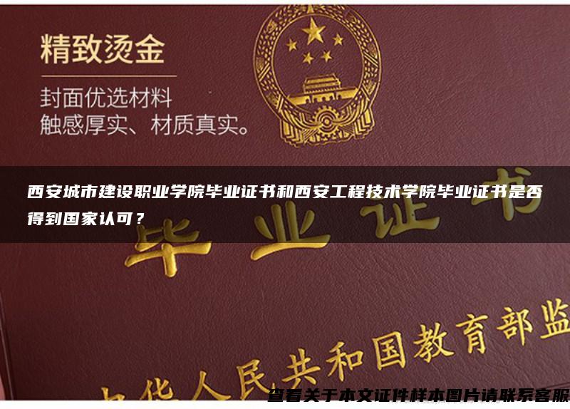 西安城市建设职业学院毕业证书和西安工程技术学院毕业证书是否得到国家认可？