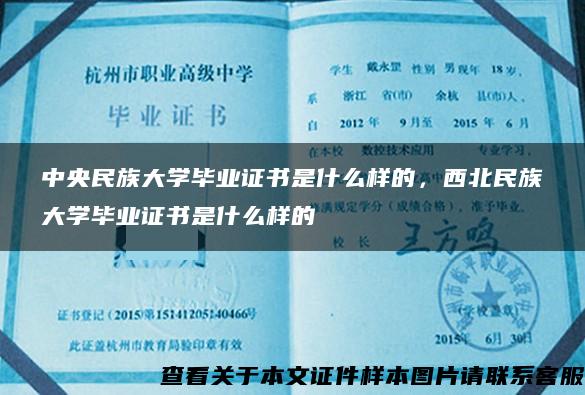 中央民族大学毕业证书是什么样的，西北民族大学毕业证书是什么样的