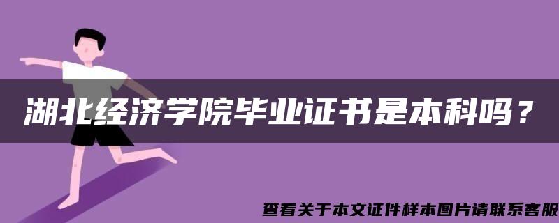 湖北经济学院毕业证书是本科吗？