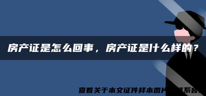 房产证是怎么回事，房产证是什么样的？