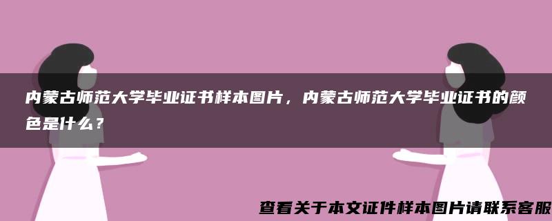 内蒙古师范大学毕业证书样本图片，内蒙古师范大学毕业证书的颜色是什么？