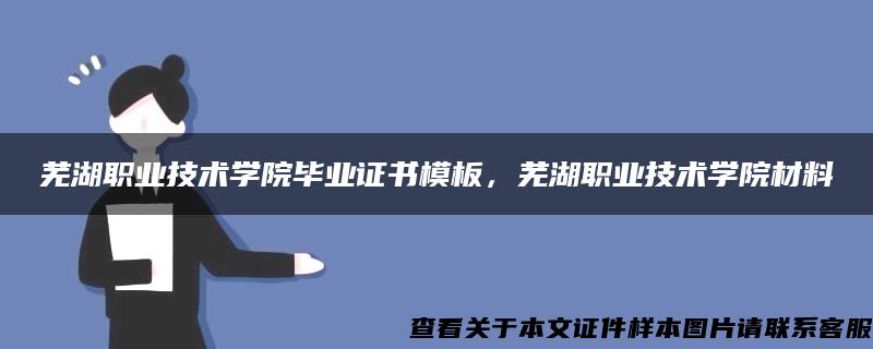 芜湖职业技术学院毕业证书模板，芜湖职业技术学院材料