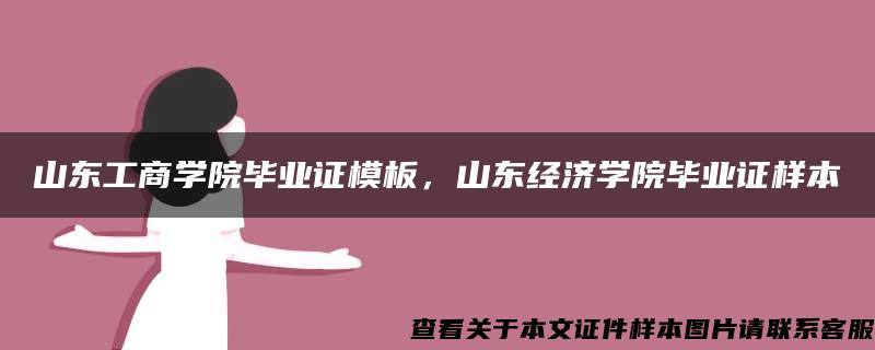 山东工商学院毕业证模板，山东经济学院毕业证样本