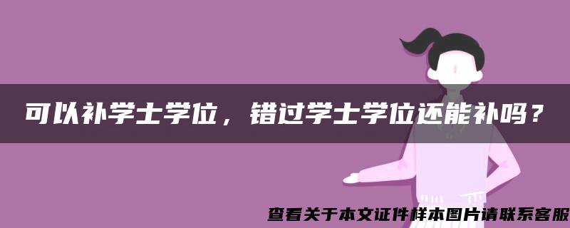 可以补学士学位，错过学士学位还能补吗？