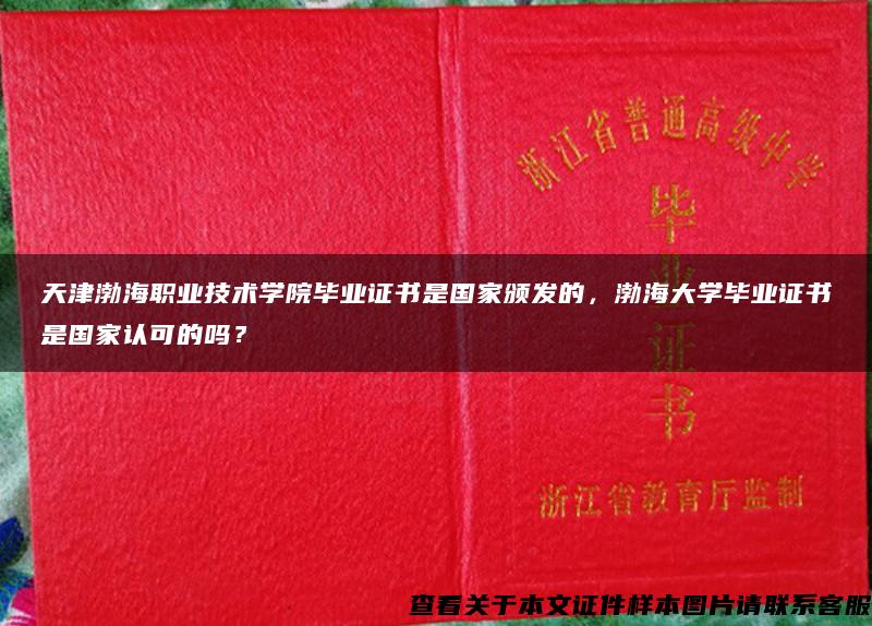 天津渤海职业技术学院毕业证书是国家颁发的，渤海大学毕业证书是国家认可的吗？