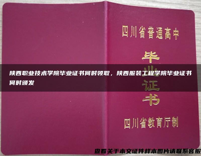 陕西职业技术学院毕业证书何时领取，陕西服装工程学院毕业证书何时颁发