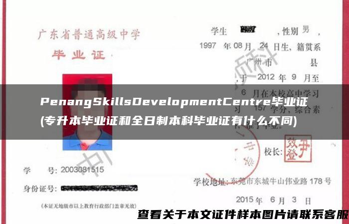 PenangSkillsDevelopmentCentre毕业证(专升本毕业证和全日制本科毕业证有什么不同)