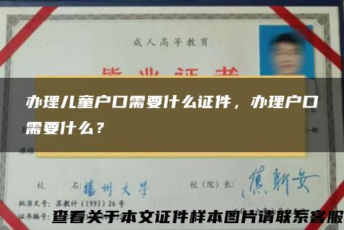 办理儿童户口需要什么证件，办理户口需要什么？