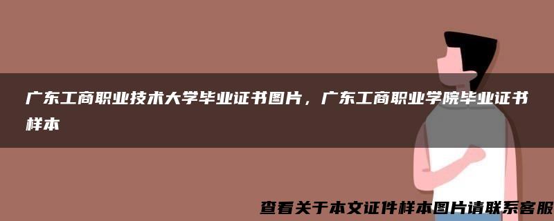 广东工商职业技术大学毕业证书图片，广东工商职业学院毕业证书样本