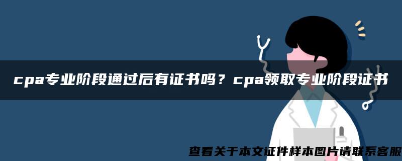 cpa专业阶段通过后有证书吗？cpa领取专业阶段证书