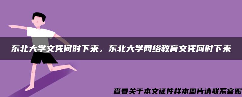 东北大学文凭何时下来，东北大学网络教育文凭何时下来