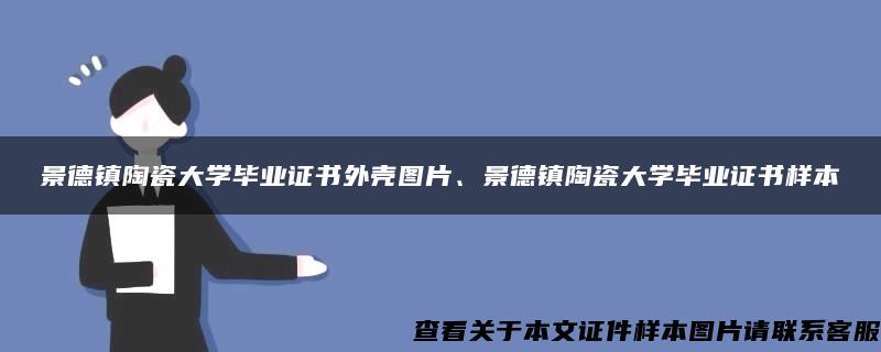 景德镇陶瓷大学毕业证书外壳图片、景德镇陶瓷大学毕业证书样本