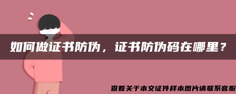 如何做证书防伪，证书防伪码在哪里？