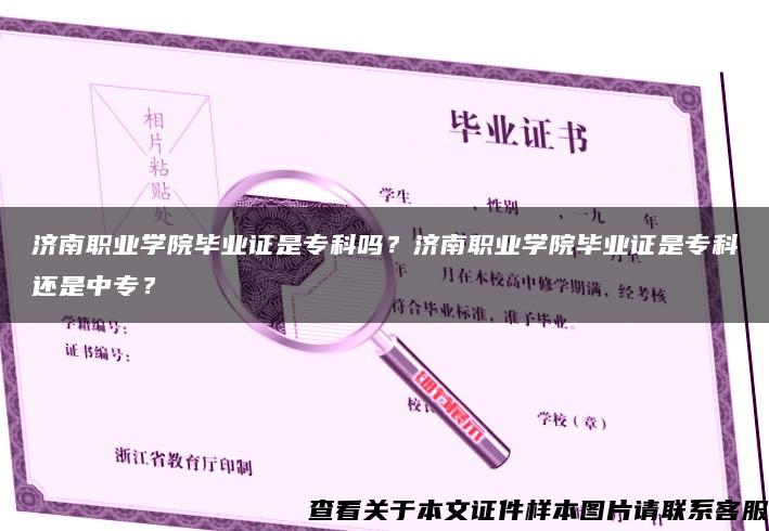 济南职业学院毕业证是专科吗？济南职业学院毕业证是专科还是中专？