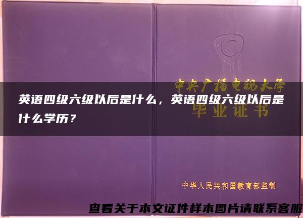 英语四级六级以后是什么，英语四级六级以后是什么学历？