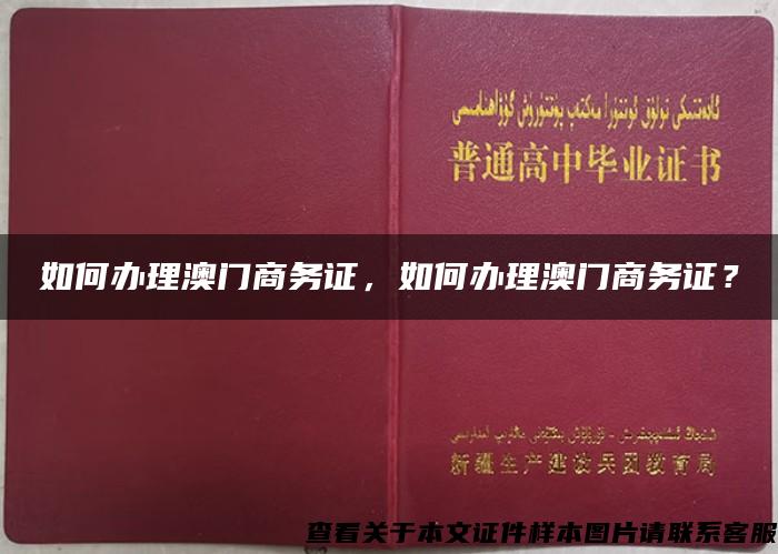 如何办理澳门商务证，如何办理澳门商务证？