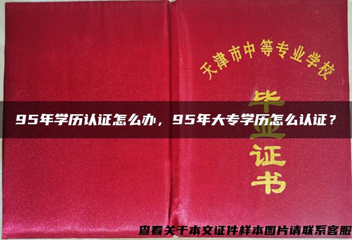 95年学历认证怎么办，95年大专学历怎么认证？