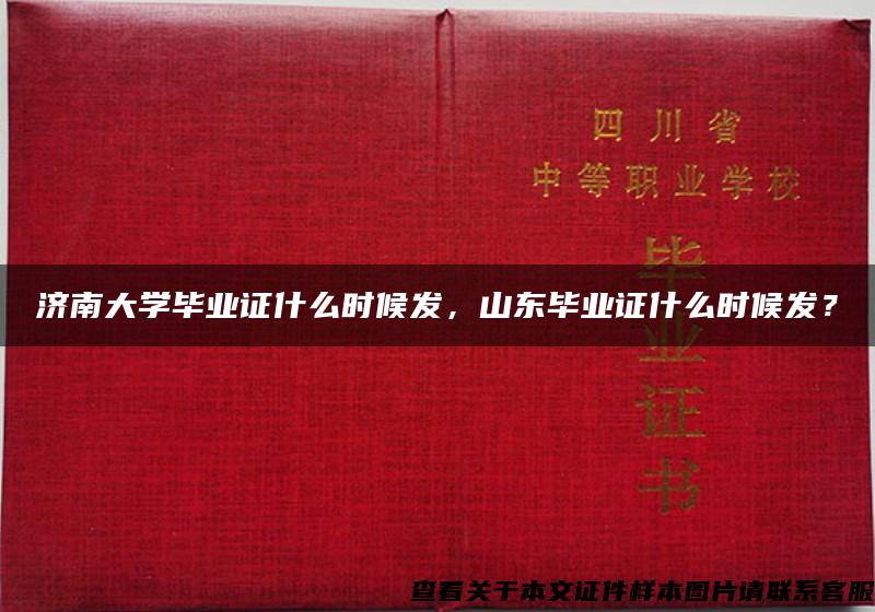 济南大学毕业证什么时候发，山东毕业证什么时候发？