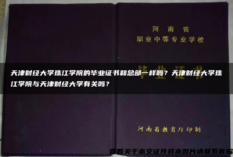 天津财经大学珠江学院的毕业证书和总部一样吗？天津财经大学珠江学院与天津财经大学有关吗？