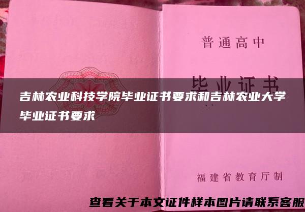 吉林农业科技学院毕业证书要求和吉林农业大学毕业证书要求