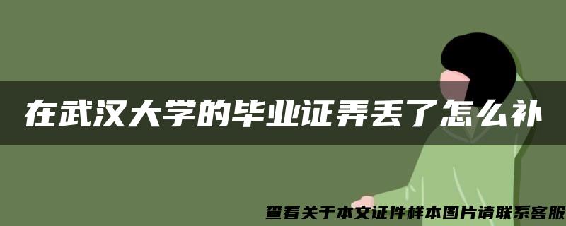 在武汉大学的毕业证弄丢了怎么补