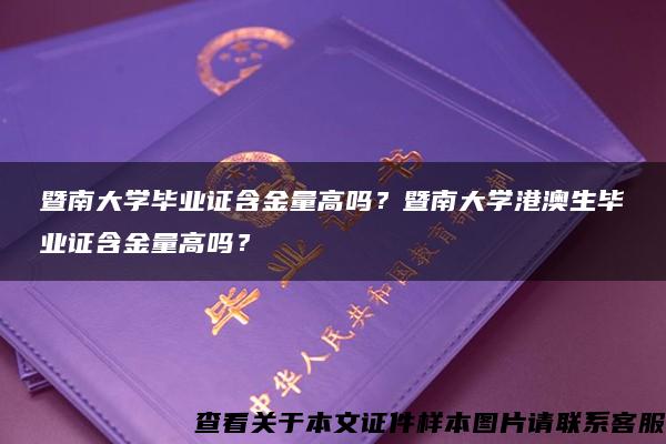 暨南大学毕业证含金量高吗？暨南大学港澳生毕业证含金量高吗？