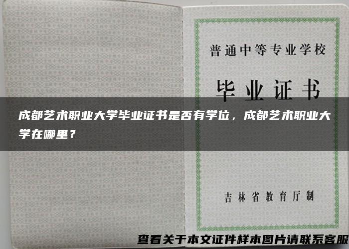 成都艺术职业大学毕业证书是否有学位，成都艺术职业大学在哪里？