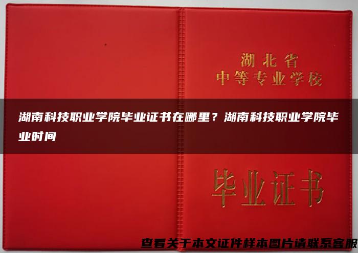 湖南科技职业学院毕业证书在哪里？湖南科技职业学院毕业时间